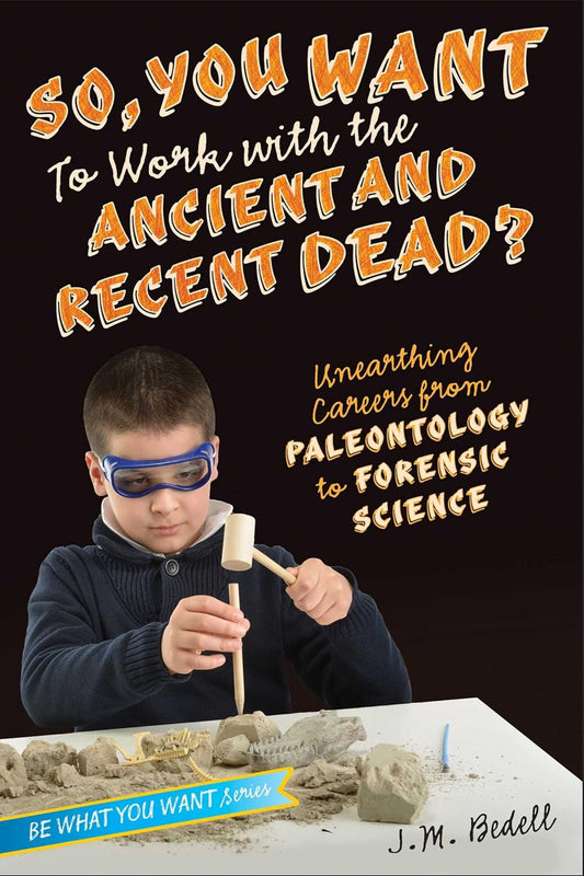 So, You Want to Work with the Ancient and Recent Dead? by J.M. Bedell