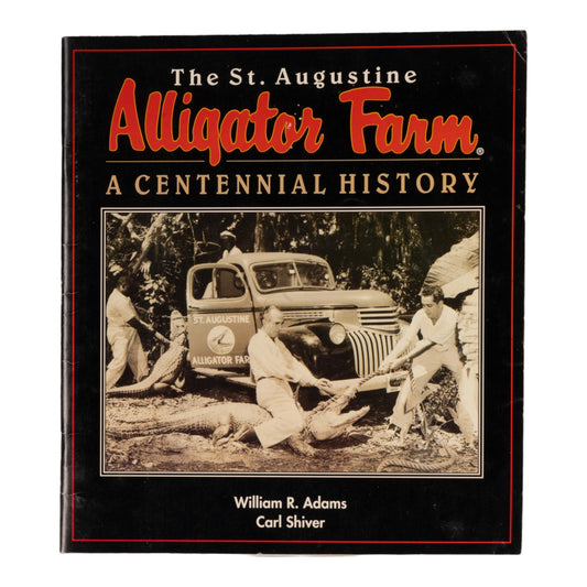 The St. Augustine Alligator Farm: A Centennial History by William R. Adams and Carl Shiver